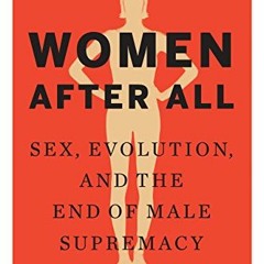 [VIEW] KINDLE PDF EBOOK EPUB Women After All: Sex, Evolution, and the End of Male Sup