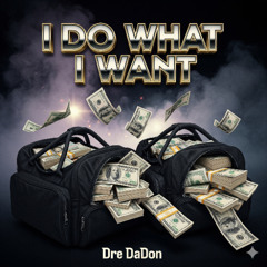 Dre DaDon- I DO WHAT I WANT