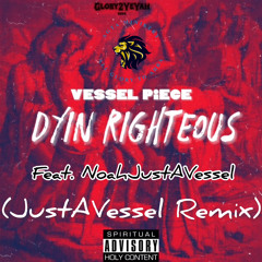 Dyin Righteous (JustAVessel Remix) Vessel Piece Feat. NoahJustAVessel