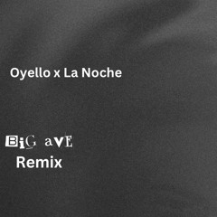 Oyello x La Noche (Big Ave Edit)