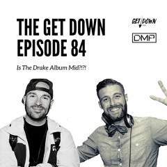 The Get Down 84 - "Is the Drake Album Mid?!?!?"