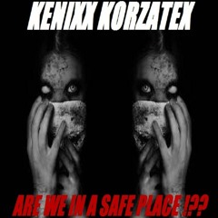 Kenixx Korzatex - Are We In A Safe Place !??