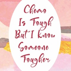 READ PDF Chemo Is Tough But I Know Someone Tougher: Cancer Gifts for Men, Women