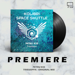 PREMIERE: PETRU KSS - Trieuoppa (Original Mix) [KOLIBRI SPACE SHUTTLE RECORDS]
