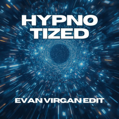 HYPNOTIZED (EVAN VIRGAN EDIT)