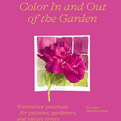 [Free] KINDLE 📪 Color In and Out of the Garden: Watercolor Practices for Painters, G