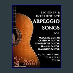 PDF 📕 Arpeggio Songs For Guitar: Beginner & Intermediate Arpeggio Songs For Acoustic, Classical, F