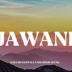 JAWANI - KAKA BHANIAWALA X SOUNDS BY SEVAK