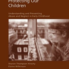 GET EPUB ✅ Protecting Our Children: Understanding and Preventing Abuse and Neglect in