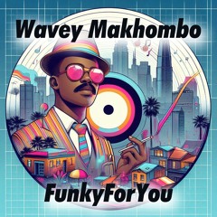 Wavey Makhombo - FunkyForYou!