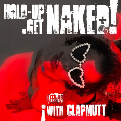 3 Color Dessert - Hold-up Get Naked with ClapMutt