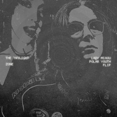 The Twilight Zone (Lady Miaou x Polar Youth flip)