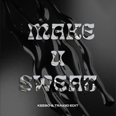 MAKE U SWEAT (KEEBO & TRAXIID EDIT)