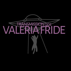TRANSMISSION 002 - VALERIA FRIDE
