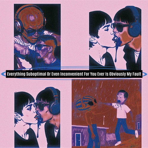 Everything suboptimal or even inconvenient in your life ever is obviously my fault (Official)