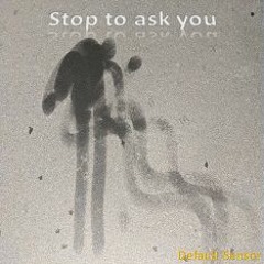 Stop To Ask You