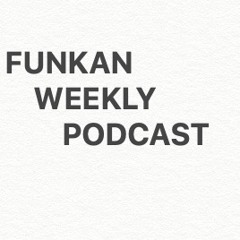 Funkan Weekly Podcast #3