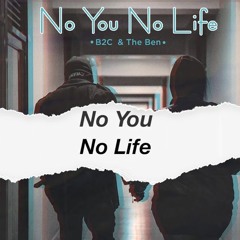 No You No Life - B2c Ft The Ben