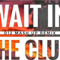 Wait In The Club (MashUp)-DJ D12 REMIX