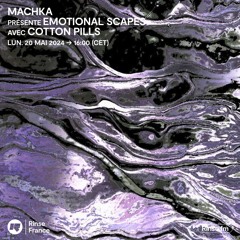 Machka présente emotional scapes avec Cotton Pills - 20 Mai 2024