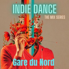 Indie Dance The Mix Series. Gare du Nord