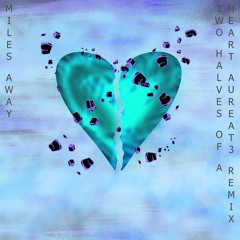 Miles Away - Two Halves of A Heart (Aureat3 Remix)