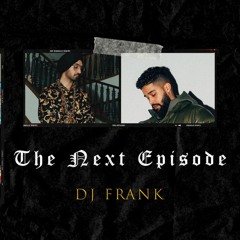 The Next Episode - Dj Frank_AP Dhillon, Teggi Pannu, Diljit & More