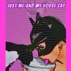 Just me and my HOUSE cat