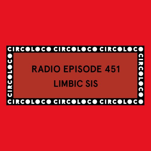 Circoloco Radio 451 - Limbic Sis