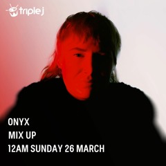 ONYX - Triple J Mix Up March 2023