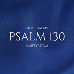 Psalm 130 (Tune: Martyrdom)