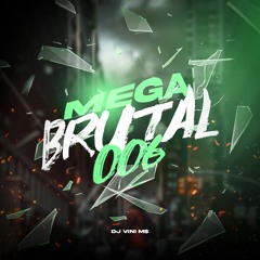 MEGA BRUTAL 006 - DJ VINI MS ( TA GOSTANDO DE BRUTALIDADE )