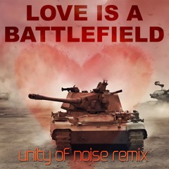 Love Is A Battlefield (Unity of Noise Remix)