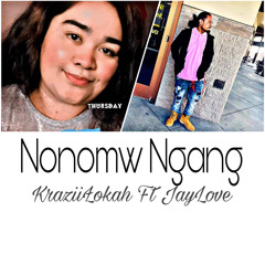 Nonomw Ngang Original KraziiLokah Ft JayLove