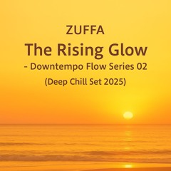 The Rising Glow ~ Downtempo Flow Series 02 (Deep Chill Set 2025)