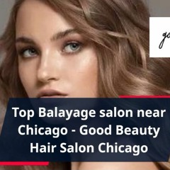 Top Balayage Salon Near Chicago - Good Beauty Hair Salon Chicago