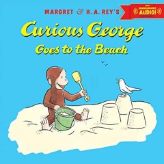 GET [KINDLE PDF EBOOK EPUB] Curious George Goes to the Beach with downloadable audio by  H. A. Rey,M