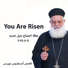القمص اغسطينوس موريس - 11 - 5 - 2024 - You Are Risen