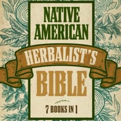 Get PDF EBOOK EPUB KINDLE Native American Herbalist’s Bible 7 books in 1: A Guide to Natural Heali