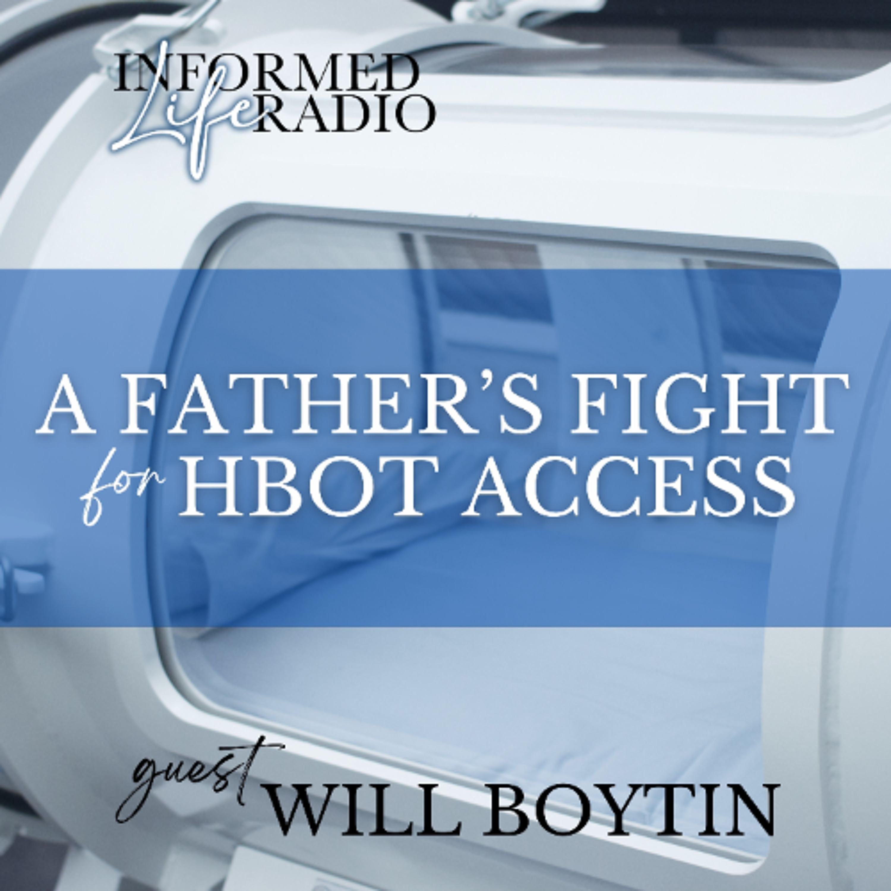 Informed Life Radio 08-29-25 A Father's Fight for HBOT Access