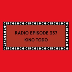 Circoloco Radio 337 - Kino Todo