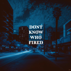 Dont Know Who Fired (Prod. Ashton McCreight)