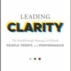 [Get] EBOOK 📝 Leading Clarity: The Breakthrough Strategy to Unleash People, Profit,