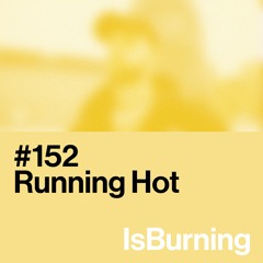 Running Hot...IsBurning #152