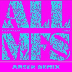 Yellow Claw & CERES - ALL MFS(ARSEN REMIX)