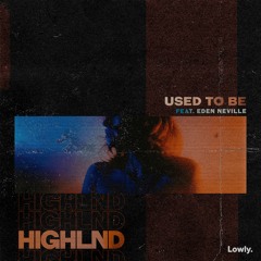 Highlnd - Used To Be (ft. Eden Neville)