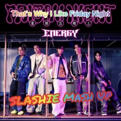 Energy - That’s Why I Like 星期五晚上 (SLASHIE Mash-Up)
