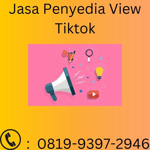 TERBAIK, 0819.9397.2946 Jasa Penyedia View Tiktok