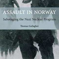 VIEW EBOOK ✓ Assault in Norway: Sabotaging The Nazi Nuclear Program by  Thomas Gallag