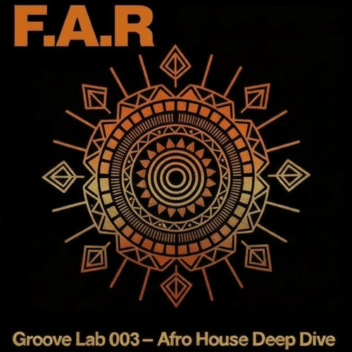 F.A.R Groove Lab 003 – Afro House Deep Dive